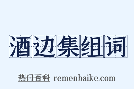 酒边集组词是什么意思的图片